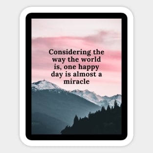 Considering the way the world is, one happy day is almost a miracle Sticker